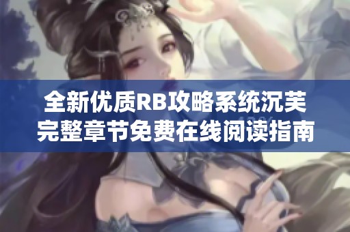 全新优质RB攻略系统沉芙完整章节免费在线阅读指南