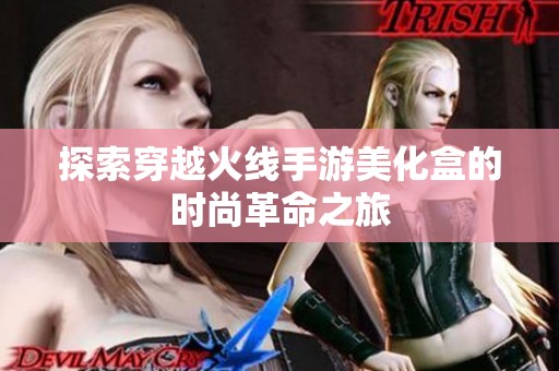 探索穿越火线手游美化盒的时尚革命之旅