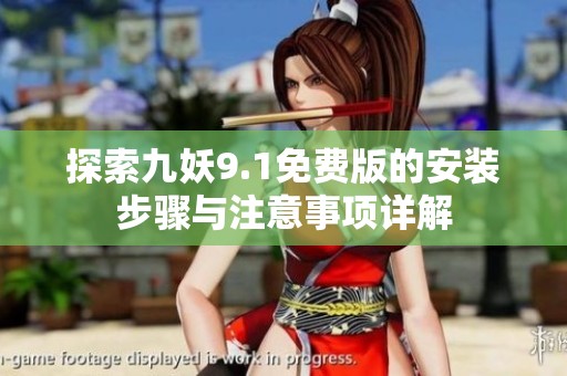 探索九妖9.1免费版的安装步骤与注意事项详解