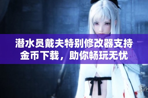 潜水员戴夫特别修改器支持金币下载，助你畅玩无忧