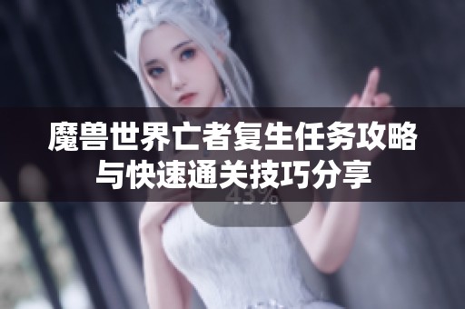 魔兽世界亡者复生任务攻略与快速通关技巧分享