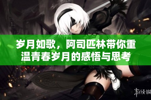 岁月如歌，阿司匹林带你重温青春岁月的感悟与思考