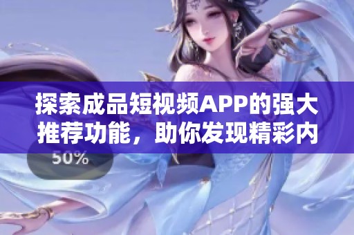 探索成品短视频APP的强大推荐功能，助你发现精彩内容