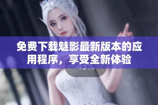 免费下载魅影最新版本的应用程序，享受全新体验