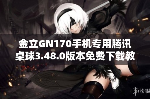 金立GN170手机专用腾讯桌球3.48.0版本免费下载教程