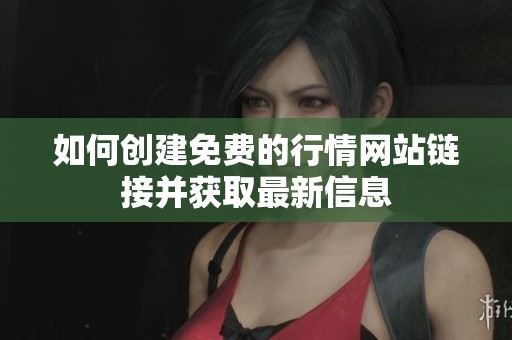 如何创建免费的行情网站链接并获取最新信息