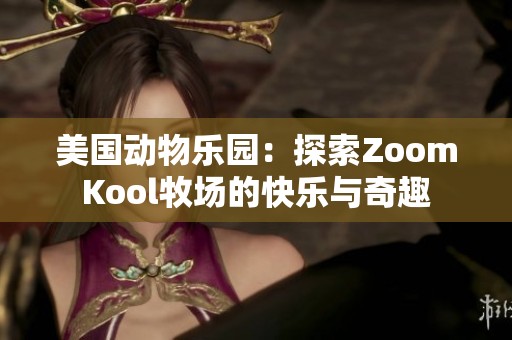 美国动物乐园：探索ZoomKool牧场的快乐与奇趣