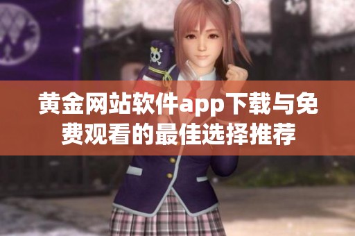 黄金网站软件app下载与免费观看的最佳选择推荐