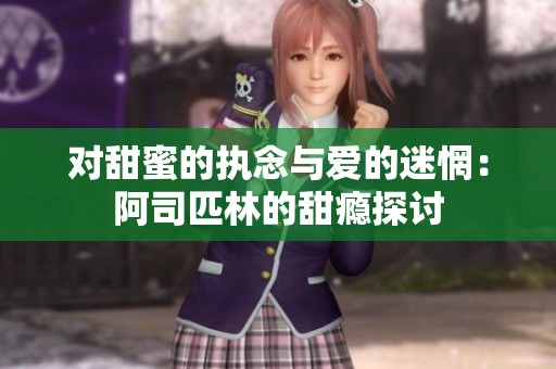 对甜蜜的执念与爱的迷惘：阿司匹林的甜瘾探讨