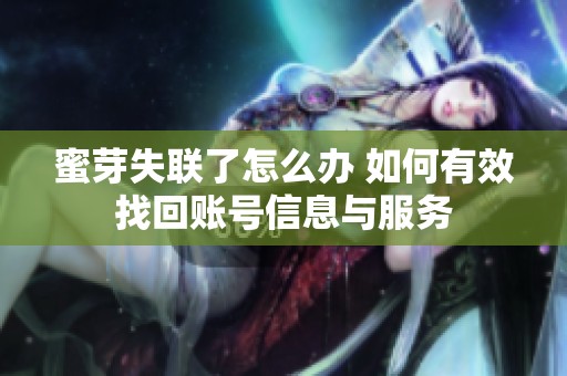 蜜芽失联了怎么办 如何有效找回账号信息与服务
