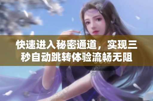 快速进入秘密通道，实现三秒自动跳转体验流畅无阻