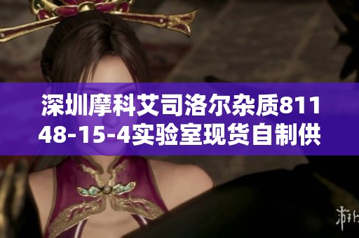 深圳摩科艾司洛尔杂质81148-15-4实验室现货自制供应