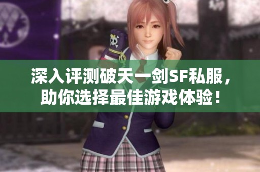 深入评测破天一剑SF私服，助你选择最佳游戏体验！