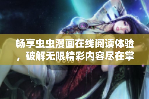 畅享虫虫漫画在线阅读体验，破解无限精彩内容尽在掌握