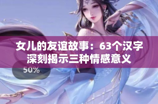 女儿的友谊故事：63个汉字深刻揭示三种情感意义