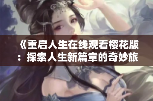 《重启人生在线观看樱花版：探索人生新篇章的奇妙旅程》