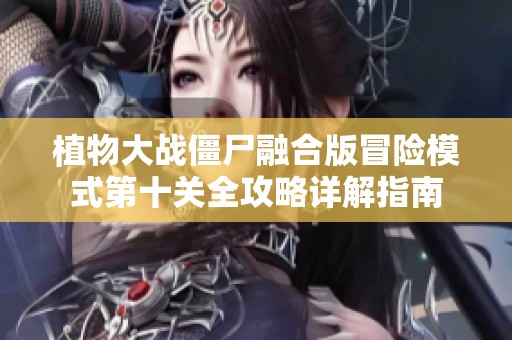 植物大战僵尸融合版冒险模式第十关全攻略详解指南