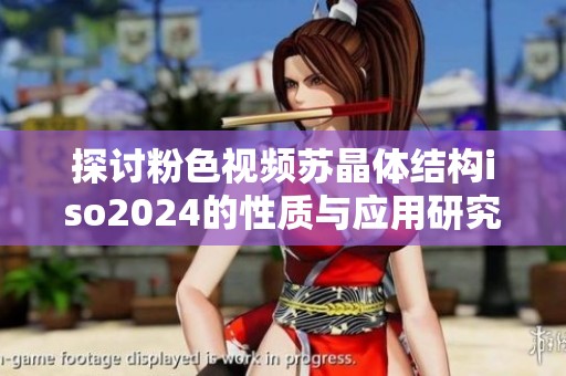 探讨粉色视频苏晶体结构iso2024的性质与应用研究