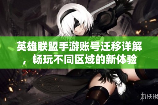 英雄联盟手游账号迁移详解，畅玩不同区域的新体验
