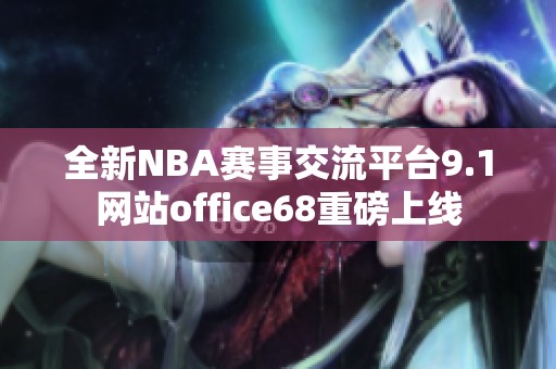 全新NBA赛事交流平台9.1网站office68重磅上线