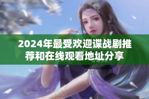 2024年最受欢迎谍战剧推荐和在线观看地址分享
