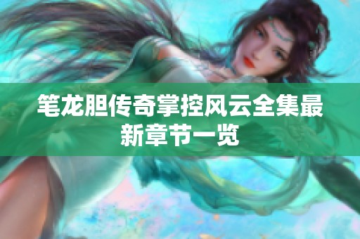 笔龙胆传奇掌控风云全集最新章节一览