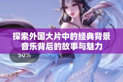 探索外国大片中的经典背景音乐背后的故事与魅力