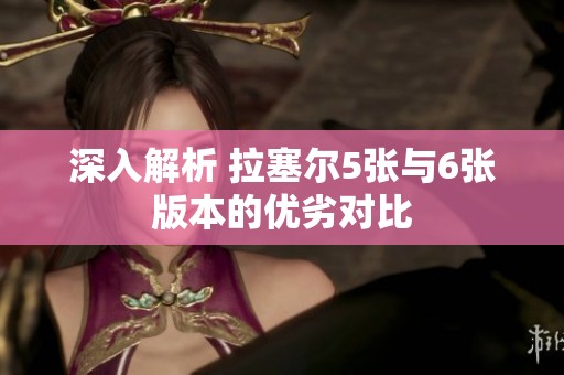 深入解析 拉塞尔5张与6张版本的优劣对比