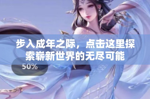 步入成年之际，点击这里探索崭新世界的无尽可能
