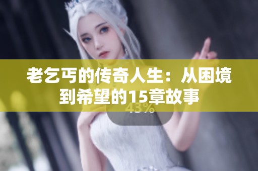 老乞丐的传奇人生：从困境到希望的15章故事