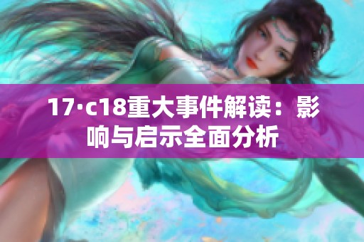 17·c18重大事件解读：影响与启示全面分析
