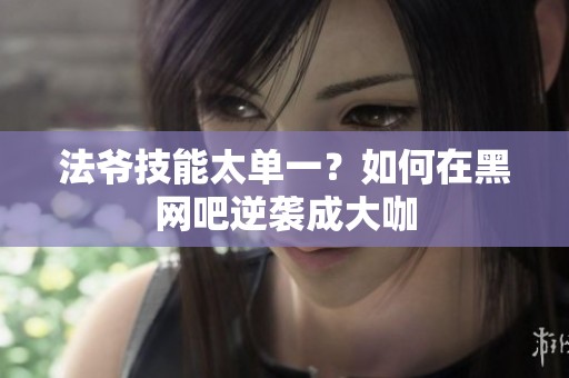 法爷技能太单一？如何在黑网吧逆袭成大咖