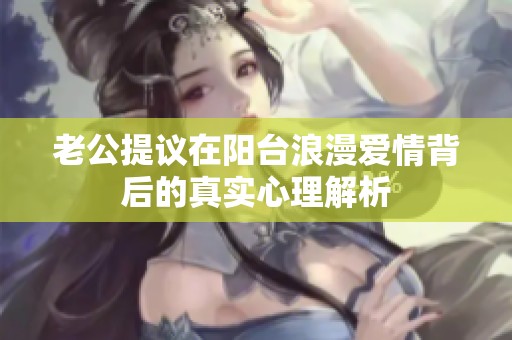 老公提议在阳台浪漫爱情背后的真实心理解析