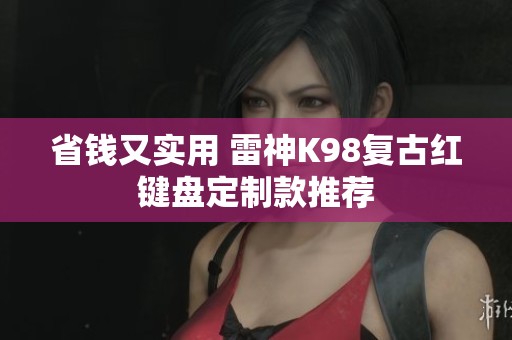 省钱又实用 雷神K98复古红键盘定制款推荐