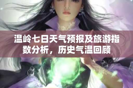 温岭七日天气预报及旅游指数分析，历史气温回顾