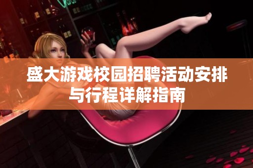 盛大游戏校园招聘活动安排与行程详解指南