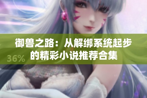 御兽之路：从解绑系统起步的精彩小说推荐合集