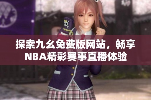探索九幺免费版网站，畅享NBA精彩赛事直播体验