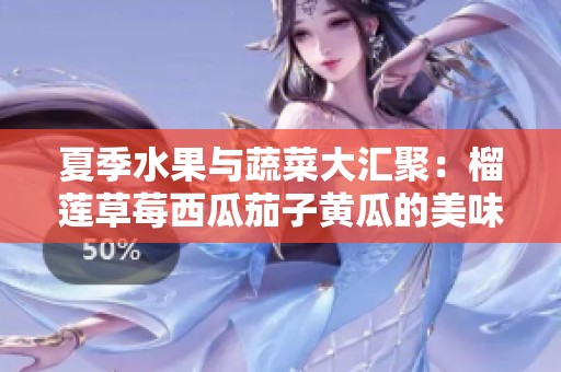 夏季水果与蔬菜大汇聚：榴莲草莓西瓜茄子黄瓜的美味组合探索