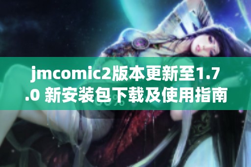 jmcomic2版本更新至1.7.0 新安装包下载及使用指南