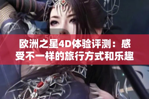 欧洲之星4D体验评测：感受不一样的旅行方式和乐趣