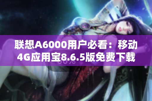 联想A6000用户必看：移动4G应用宝8.6.5版免费下载教程