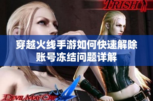 穿越火线手游如何快速解除账号冻结问题详解