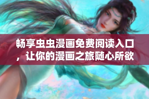 畅享虫虫漫画免费阅读入口，让你的漫画之旅随心所欲
