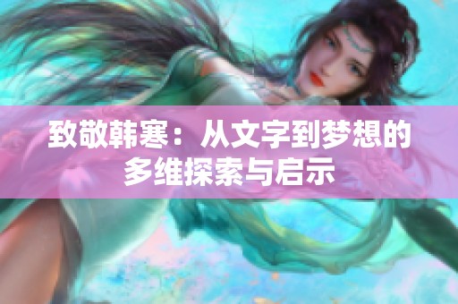 致敬韩寒：从文字到梦想的多维探索与启示