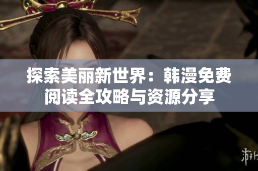 探索美丽新世界：韩漫免费阅读全攻略与资源分享