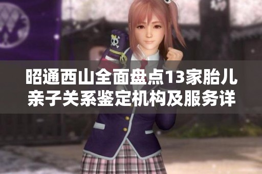 昭通西山全面盘点13家胎儿亲子关系鉴定机构及服务详情