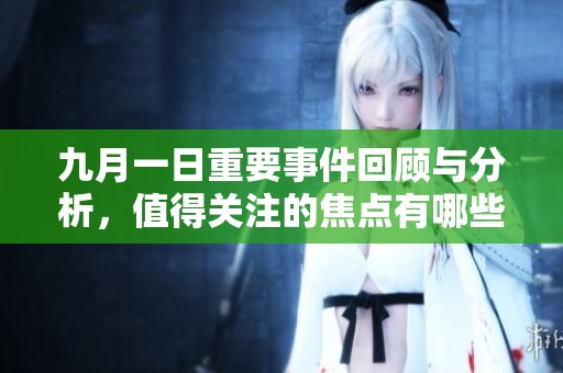 九月一日重要事件回顾与分析，值得关注的焦点有哪些