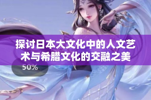 探讨日本大文化中的人文艺术与希腊文化的交融之美