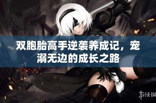 双胞胎高手逆袭养成记，宠溺无边的成长之路